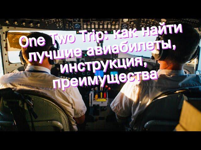 One Two Trip: как найти лучшие авиабилеты, инструкция, преимущества