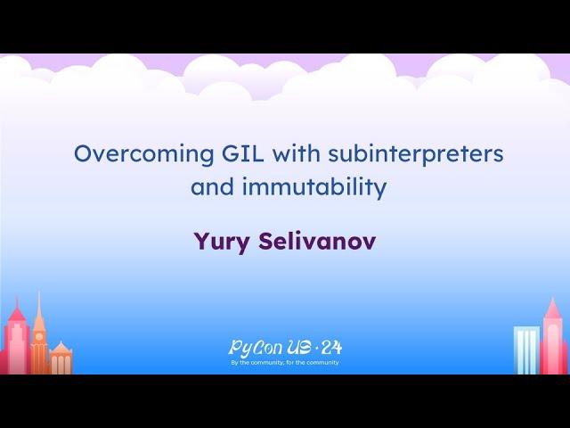 Talks - Yury Selivanov: Overcoming GIL with subinterpreters and immutability