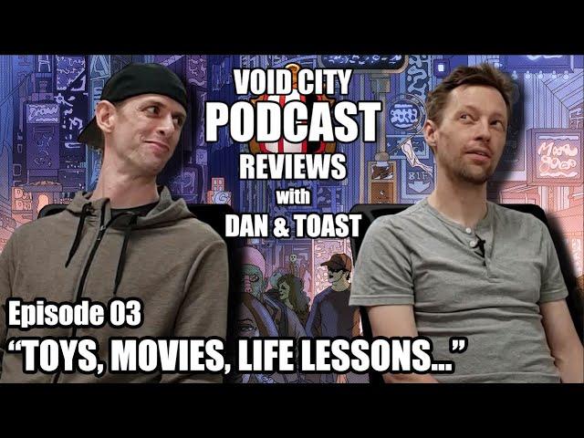 Void City Reviews PODCAST - Episode 03 - Toys, Movies, Life Lessons...