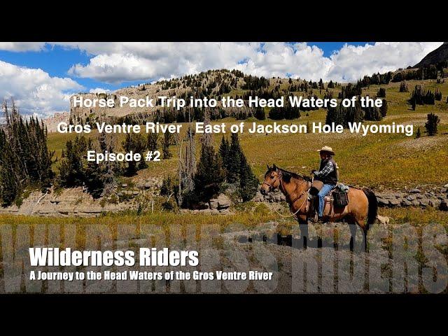 Horse Pack trip into the Gros Ventre River Basin, East of Jackson Hole Wy Episode 2