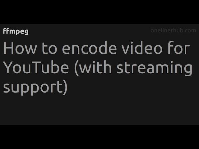 How to encode video for YouTube (with streaming support) #ffmpeg