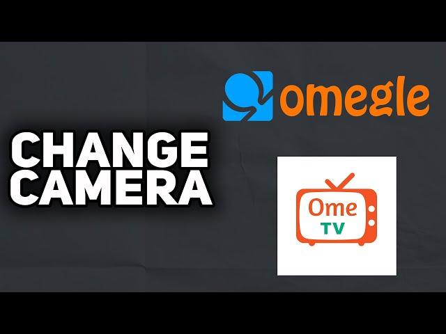 How To Change Camera on Omegle | 2023 Easy