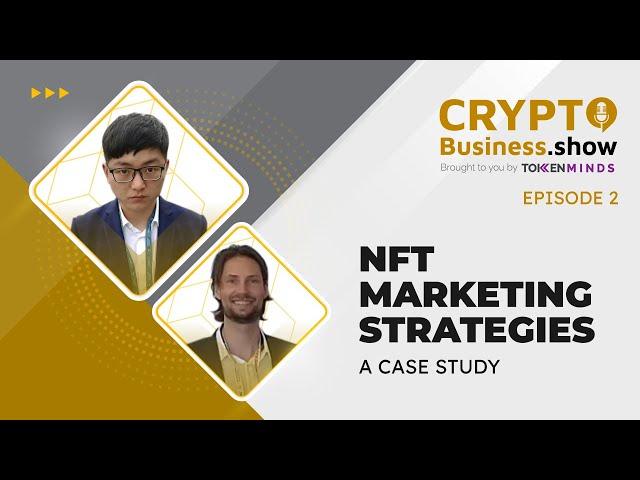 NFT Marketing Strategies: a case study – Crypto Business Show Episode 2