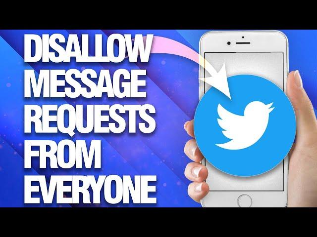 How To Disallow And Block Message Requests From Everyone On Twitter App