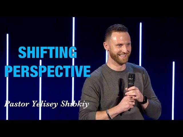 "Shifting Perspective" Pastor Yelisey Shibkiy