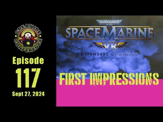 CC117: Space Marine Zero Latency VR Review (Creature Conference for Sept 27, 2024)