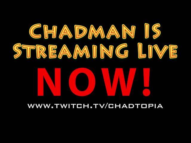 Chadman is streaming live NOW on twitch.tv/chadtopia