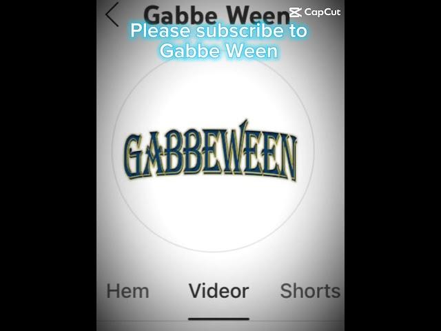 Please subscribe to Gabbe Ween please it means￼ a lot if you do it