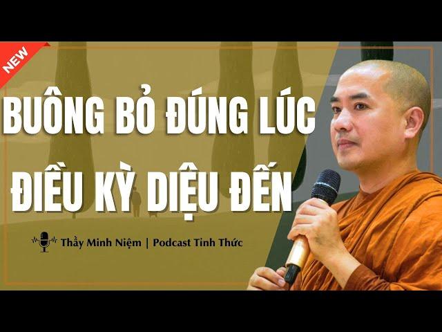 Thầy Minh Niệm - BUÔNG BỎ Đúng Lúc Điều Kỳ Diệu Đến (Hay Quá Thầy Ơi) | Podcast Tỉnh Thức