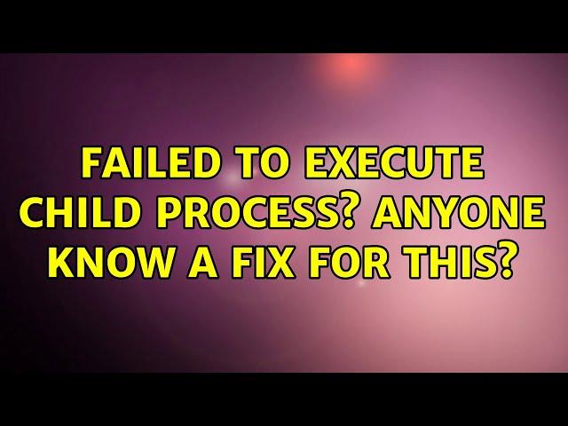 Ubuntu: Failed to execute child process? Anyone know a fix for this?