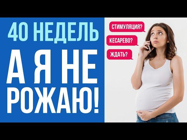 Почему не начинаются роды? Тактика поведения после 40 недель