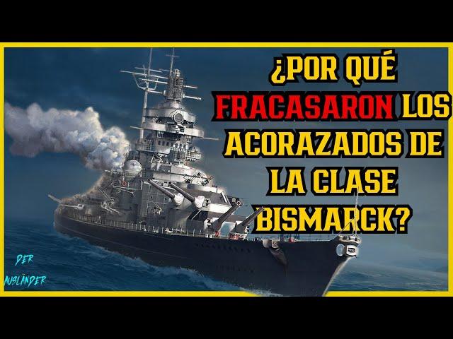 Acorazados clase "Bismarck". El FRACASO más costoso de Alemania.