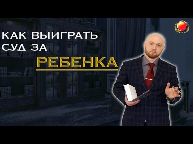 Как выиграть суд за ребенка