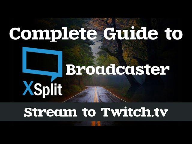 How to Stream to Twitch.tv | Complete Guide to XSplit Broadcaster