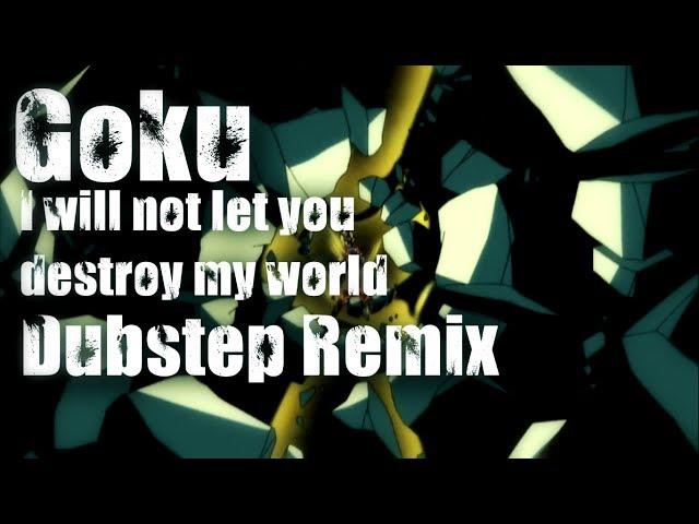 Goku *i will not let you destroy my world* [Dubstep Remix]