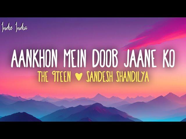 THE 9TEEN, Sandesh Shandilya - Aankhon Mein Doob Jaane Ko (Lyrics)