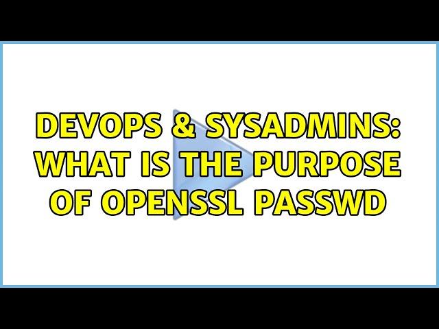 DevOps & SysAdmins: What is the purpose of openssl passwd (2 Solutions!!)