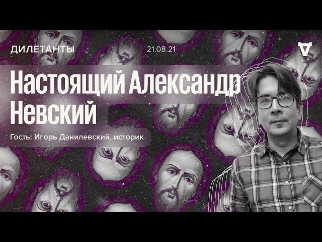 Настоящий Александр Невский / Игорь Данилевский / Дилетанты // 21.08.21