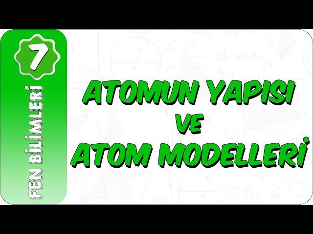 7. Sınıf Fen Bilimleri | Atomun Yapısı ve Atom Modelleri