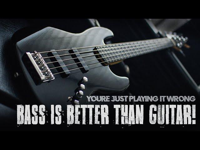 BASS IS BETTER THAN GUITAR!