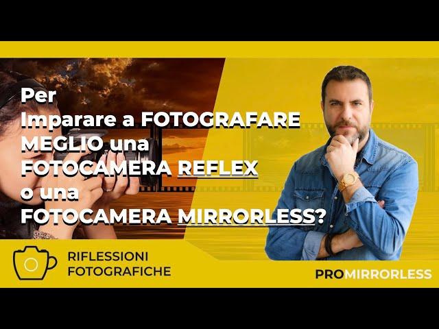 Fotocamera Reflex o fotocamera Mirrorless: Quale è migliore per Imparare a fotografare?