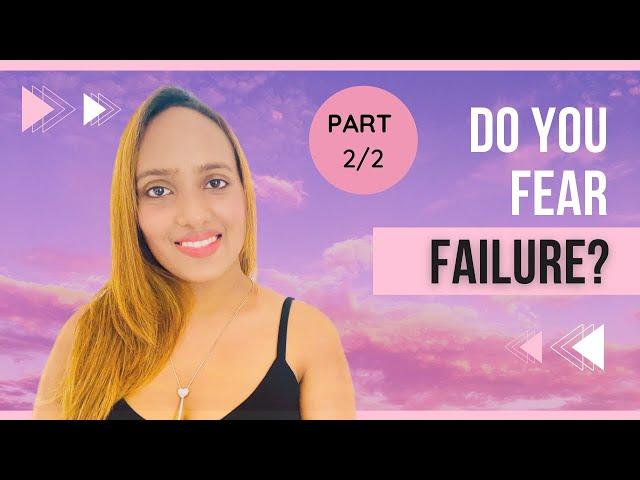 Ways to LET THAT FEAR OF FAILURE OUT once & for all! (Part 2 of 2)