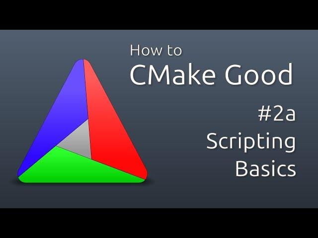 How to CMake Good - 2a - Scripting Basics