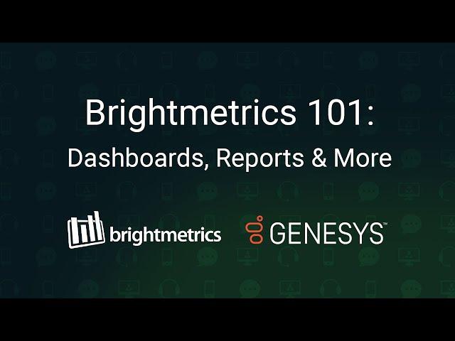 Brightmetrics 101: Dashboards, Reports & More in Genesys PureCloud