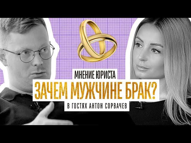 ЗАЧЕМ МУЖЧИНЕ БРАК? Мнение юриста Антона Сорвачева про брак, брачный договор, развод.