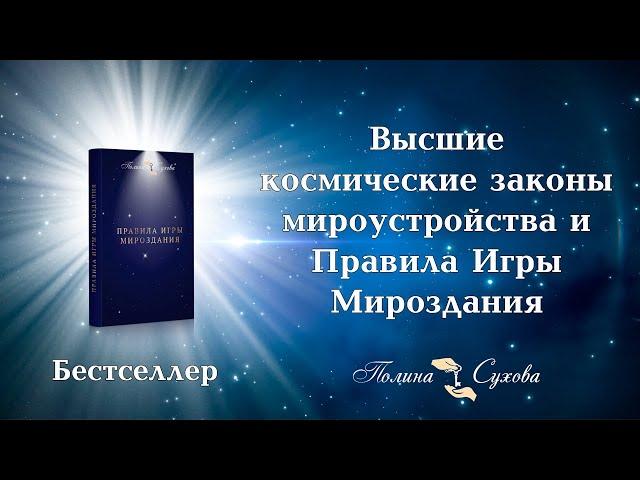 Высшие космические законы мироустройства. Книга Полины Суховой "Правила Игры Мироздания"