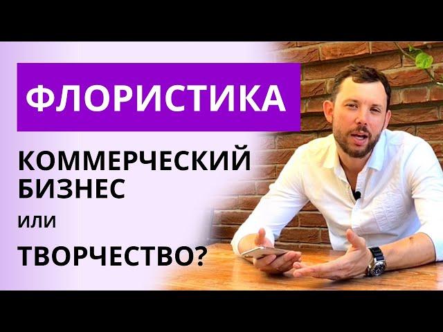 ЧТО ДЛЯ ВАС ФЛОРИСТИКА? | Коммерческая флористика или творчество? Цветочный бизнес. Франшиза