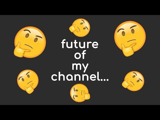 future of my channel...