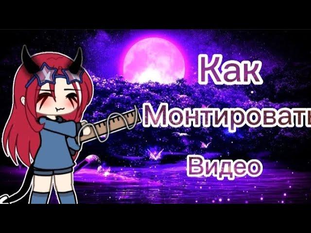 ~ Помощь начинающим гача-туберам~Как монтировать видео~ Монтаж ~ //Gacha Life//~