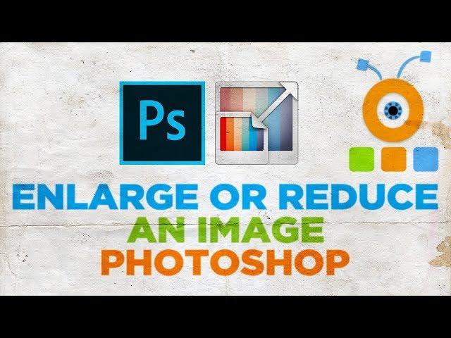 How to Enlarge or Reduce an Image in Photoshop