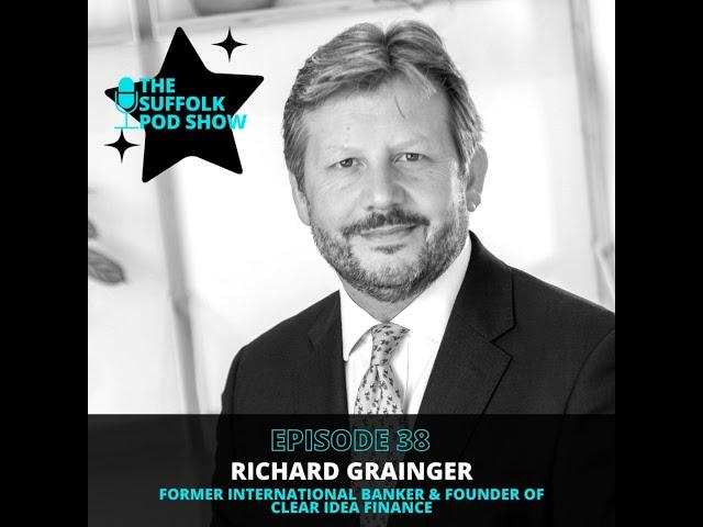 Episode 38: RICHARD GRAINGER - Former international banker and founder of Clear Idea Finance