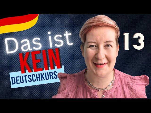 Das ist kein Deutschkurs -  Lektion 13