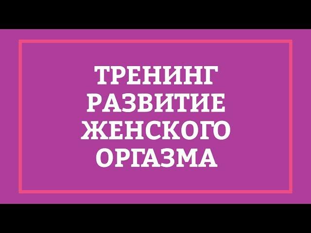 РАЗВИТИЕ ЖЕНСКОГО ОРГАЗМА – Тренинг [Secrets Center]