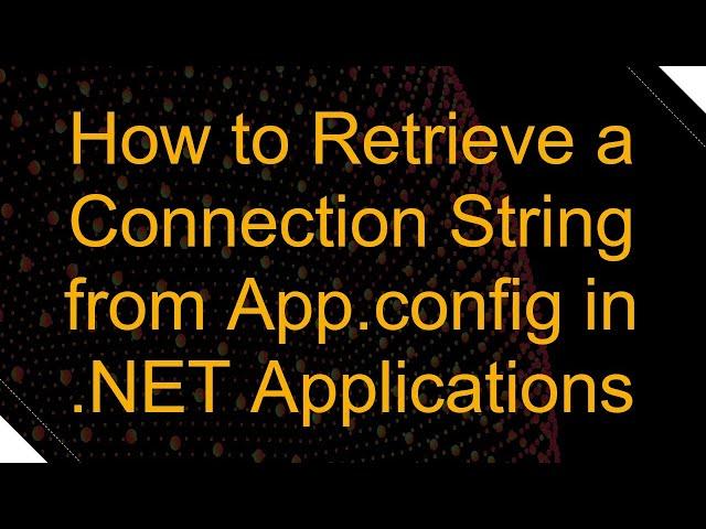 How to Retrieve a Connection String from App.config in .NET Applications