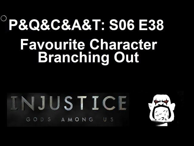 P&Q&C&A&T S06 E38: Favourite Character, Branching Out