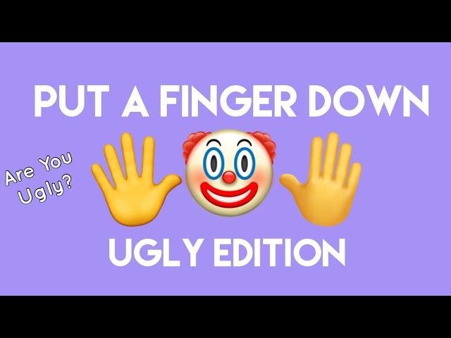 Put A Finger Down | Ugly Edition..