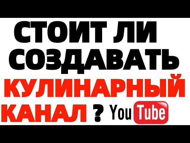 Стоит ли создавать Кулинарный Ютуб канал ?