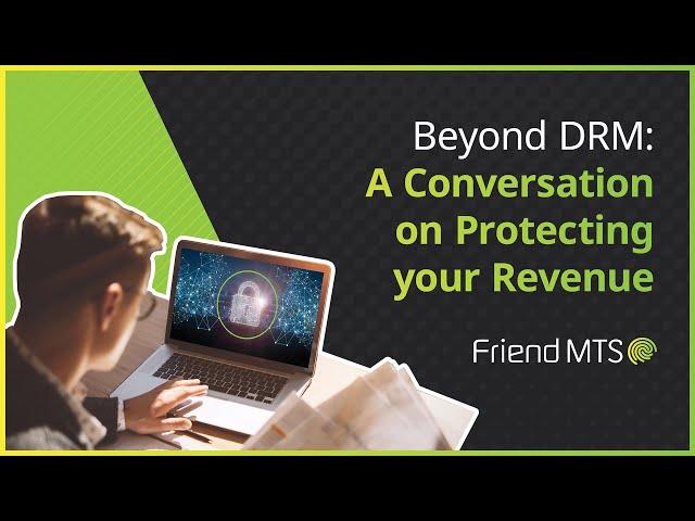 Beyond DRM: A Conversation on Protecting your Revenue