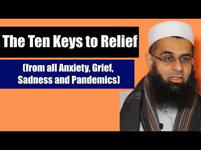 The Ten Keys to Relief (from all Anxiety, Grief, Sadness and Pandemics) | Dr. Mufti Abdur-Rahman