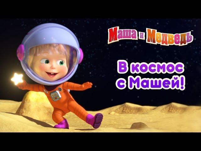 Маша и Медведь - В Космос с Машей! 