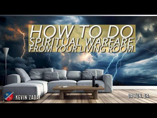 How to Do Spiritual Warfare from Your Living Room | Kevin Zadai