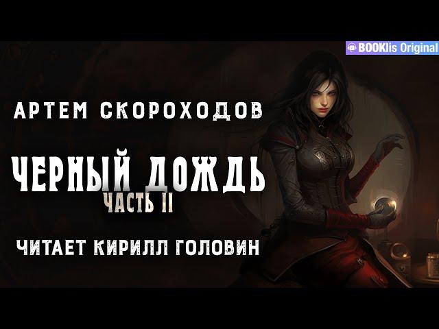 ЧЁРНЫЙ ДОЖДЬ - II . СТИМПАНК & LITRPG | АРТЁМ СКОРОХОДОВ. ЧИТАЕТ КИРИЛЛ ГОЛОВИН.