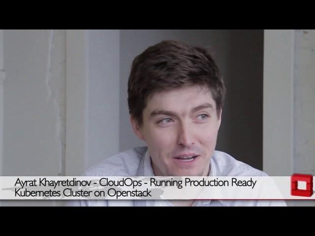 Ayrat Khayretdinov – Running Production Ready Kubernetes Cluster on Openstack - CloudOps