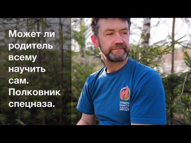 Может ли родитель всему научить сам. Полковник спецназа.