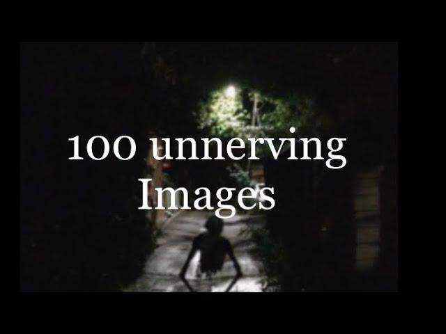 100 unnerving images with unnerving music