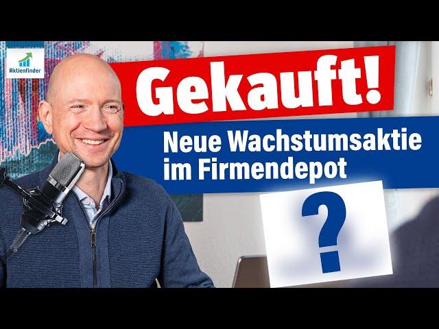 Gekauft! Neue Wachstumsaktie im Firmendepot!